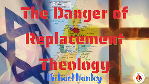 The Danger of Replacement Theology -Michael Hanley- April 21st 2024