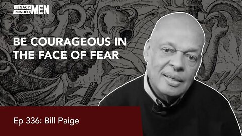 Be Courageous in the Face of Fear | Bill Paige | Ep 336