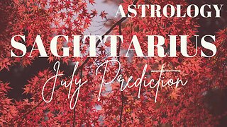 SAGITTARIUS July Astrology Predictions