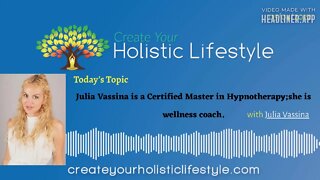 Create Your Holistic Lifestyle - Julia Vassina (Certified Master in Hypnotherapy)