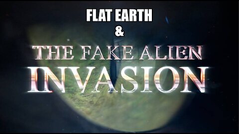 FLAT EARTH & THE FAKE ALIEN INVASION