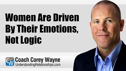 Women Are Driven By Their Emotions, Not Logic