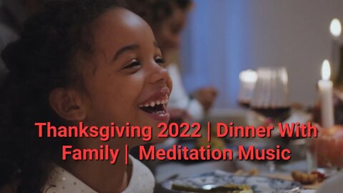 Thanksgiving 2022 | Dinner With Family | Meditation Music #thanksgiving2022 #eating #dinner 11 Mins