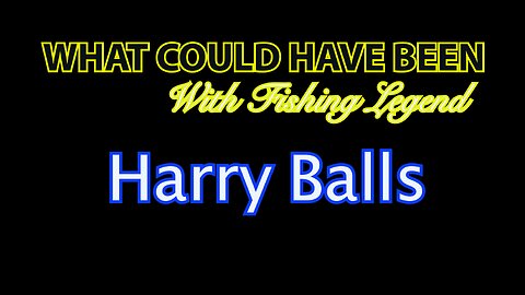 What Could Have Been: Starring Bass FIshing Legend Harry Balls