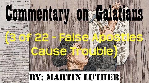 Commentary on Galatians (3 of 22) by Martin Luther (False Apostles Cause Trouble) | Audio