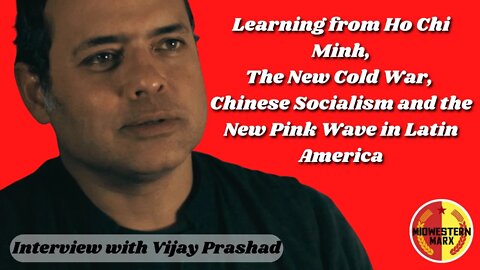 Vijay Prashad | Ho Chi Minh, The New Cold War on Russia & China, and New Pink Wave in Latin America