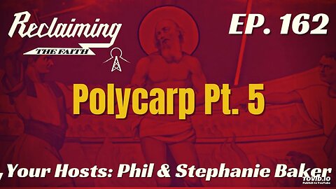 Reclaiming the Faith Podcast 162 - Polycarp Part 5