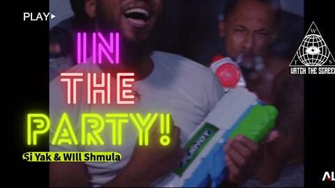 IN THE PARTY - Si Yak & WIll Shmula ( Shot by @WATCH THE SCREEN )