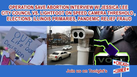 Operation Save Abortion w/ Jessica Lee, Council v. Lightfoot on Speed Cameras, IL Primaries