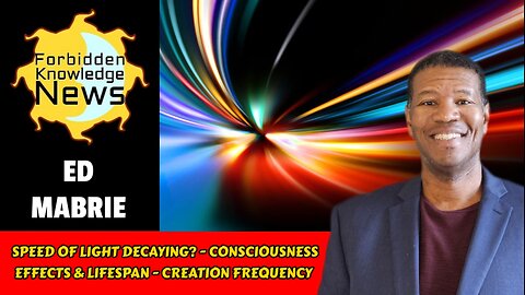 Speed of Light Decaying? - Consciousness Effects & Lifespan - Creation Frequency | Ed Mabrie