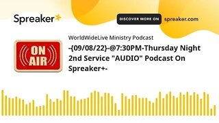 -{09/08/22}-@7:30PM-Thursday Night 2nd Service "AUDIO" Bible Study Podcast On Spreaker+-