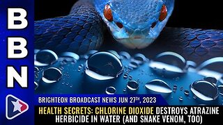06-27-23 BBN - Chlorine Dioxide Destroys Atrazine Herbicide In Water (& Snake Venom, Too)