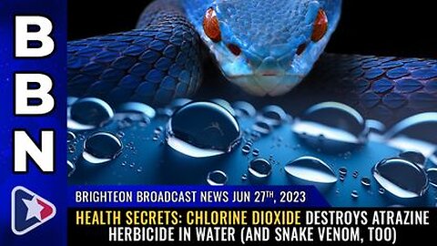 06-27-23 BBN - Chlorine Dioxide Destroys Atrazine Herbicide In Water (& Snake Venom, Too)