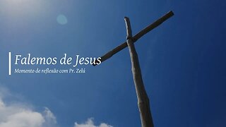 DEVOCIONAL - FALEMOS DE JESUS - MOMENTO DE REFLEXÃO PASTOR ZELÚ