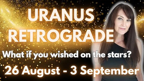 HOROSCOPE READINGS FOR ALL ZODIAC SIGNS - Uranus Retrograde - time to wish upon a star!