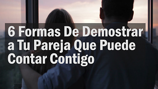 6 Formas De Demostrar a Tu Pareja Que Puede Contar Contigo