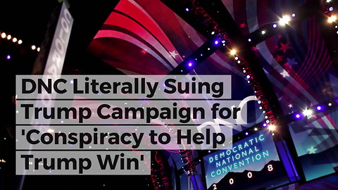 DNC Literally Suing Trump Campaign for 'Conspiracy to Help Trump Win'