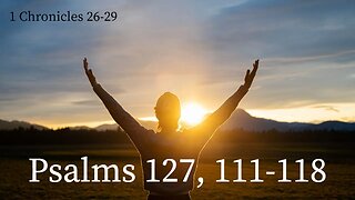 1 Chronicles 26-29; Psalms 127, 111-118 with Christopher Enoch