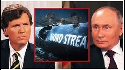 Tucker Asks Putin: Who Blew Up Nord Stream?