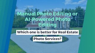 Manual Photo Editing or AI-Powered Photo Editing:Which one is better for Real Estate Photo Services?