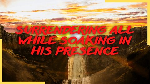 Surrendering All While Soaking In His Presence | Worship And Soaking Service| Psalms Of Love|3/19/22