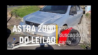 ASTRA 2000 do Leilão - Buscando o carro - Deu ruim... - Episódio 01