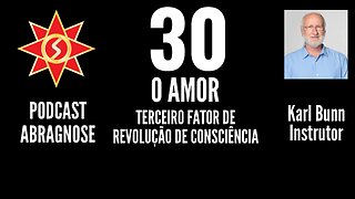 O AMOR - TERCEIRO FATOR DE REVOLUÇÃO DE CONSCIÊNCIA - AUDIO DE PODCAST 30