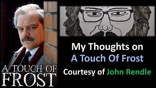 My Thoughts on A Touch Of Frost (Courtesy of John Rendle)