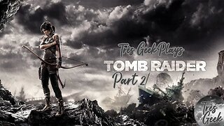 Très Geek Plays Tomb Raider (2013) - Part 2