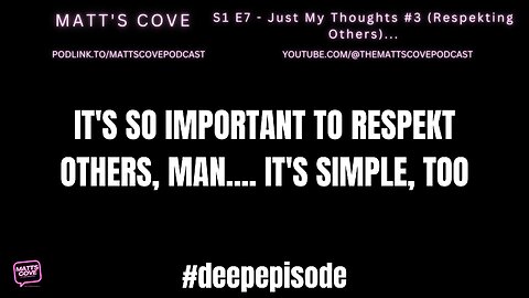 MATT'S COVE - (S1 E7) - Just My Thoughts #3 (Respekting Others)