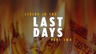Living in the Last Days Part 2