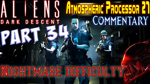 Aliens Dark Descent - Playthrough || Part 34 || Nightmare Difficulty ( with commentary )