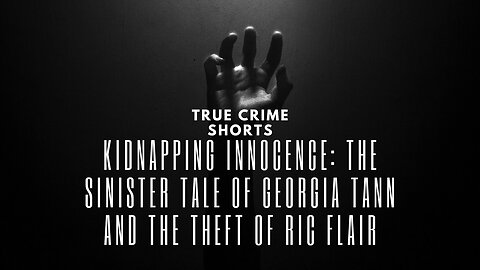 True Crime Shorts -Kidnapping Innocence: The Sinister Tale of Georgia Tann and the Theft of Ric Flair