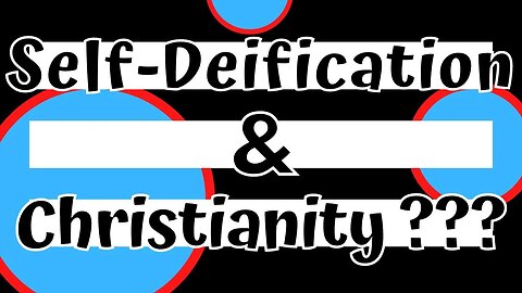 Self-Deification & Christianity???