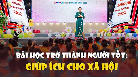 Bài học trở thành người tốt Giúp ích cho xã hội Khóa tu mùa hè chùa Ba Vàng