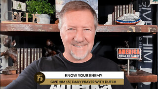 Know Your Enemy | Give Him 15: Daily Prayer with Dutch | January 14, 2022