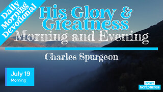 July 19 Morning Devotional | His Glory & Greatness | Morning and Evening by Charles Spurgeon