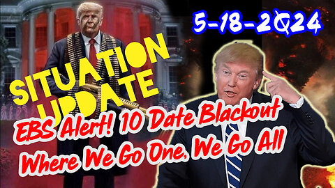 Situation Update 5/18/24 ~ Trump Return - Q Post - White Hats Intel ~ Derek Johnson Decode. SG Anon