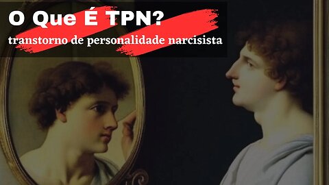 O que é o Transtorno de Personalidade Narcisista (TPN)?