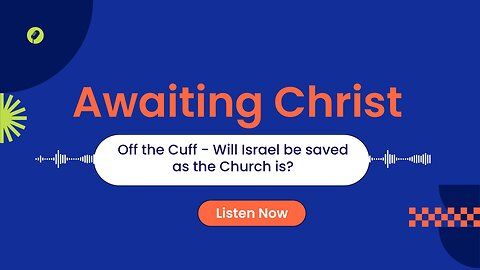 Off The Cuff: Will Israel Be Saved as The Church Is?