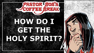 HOW DO I GET THE HOLY SPIRIT? / Pastor Bob's Coffee Break