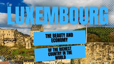 The Beauty & Economy of the RICHEST country in the world | Luxembourg