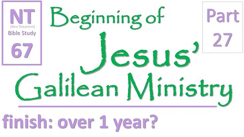 NT Bible Study 67: finish: have we passed 1 year? (Beginning of Jesus' Galilean Ministry part 27)