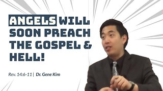 #97 Angels Will Soon Preach the Gospel & Hell! (Revelation 146-11) Dr. Gene Kim