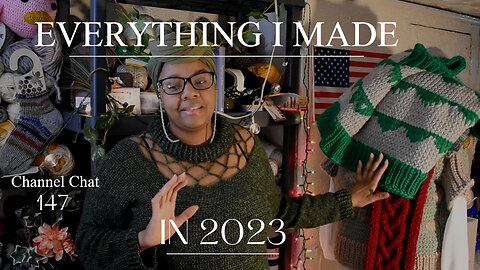🧶🎉Channel Chat 147: Everything I Made in 2023 - A Crafty Year in Review