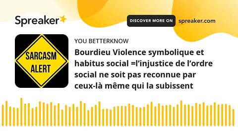 Bourdieu Violence symbolique et habitus social =l’injustice de l’ordre social ne soit pas reconnue p