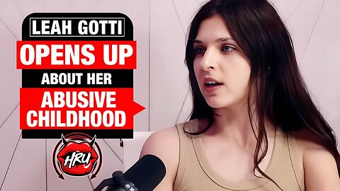 Leah Gotti Talks Openly About Her Neglectful Upbringing