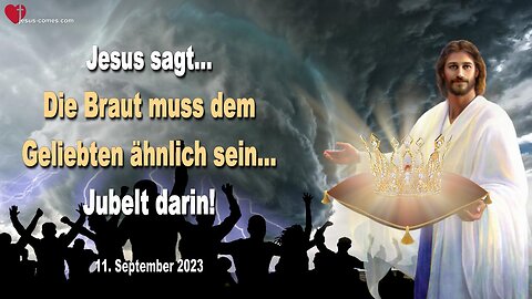 11.09.2023 ❤️ Jesus sagt... Die Braut muss dem Geliebten ähnlich sein... Jubelt darin!