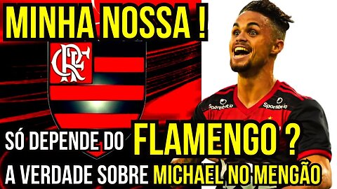 MINHA NOSSA! SÓ DEPENDE DO MENGÃO? VERDADE SOBRE MICHAEL NO MENGÃO - É TRETA!!! NOTÍCIAS DO FLAMENGO