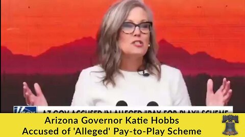 Arizona Governor Katie Hobbs Accused of 'Alleged' Pay-to-Play Scheme